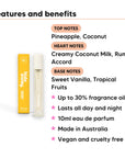 Pineapple Coconut Perfume 10ml features, top notes Pineapple, Coconut, heart notes Creamy Coconut Milk, Rum Accord, base notes Sweet Vanilla, Tropical Fruits, 10ml, vegan and cruelty free