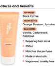 Black Essence Hair Mask features, top notes Black Coffee, heart notes Orange Blossom, Jasmine, base notes Vanilla, Cedarwood, Patchouli, 250ml, vegan and cruelty free