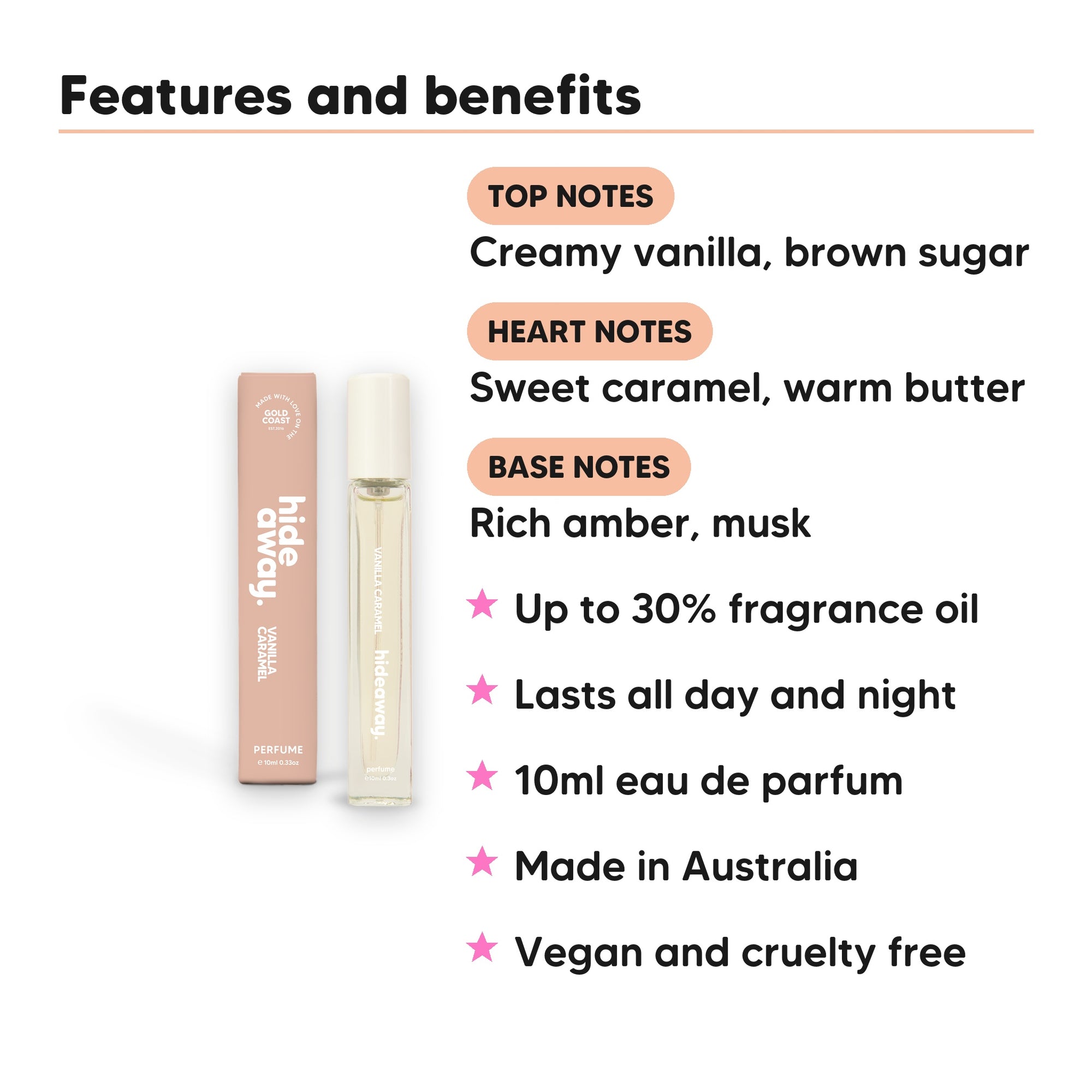 Vanilla Caramel Perfume 10ml features, top notes Creamy vanilla, brown sugar, heart notes Sweet caramel, warm butter, base notes Rich amber, musk, 10ml, vegan and cruelty free