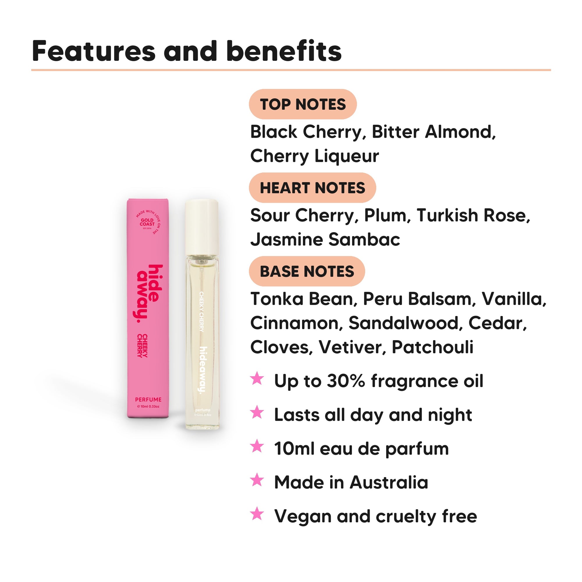 Cheeky Cherry Perfume 10ml features, top notes Black Cherry, Bitter Almond, Cherry Liqueur, heart notes Sour Cherry, Plum, Turkish Rose, Jasmine Sambac, base notes Tonka Bean, Peru Balsam, Vanilla, Cinnamon, Sandalwood, Cedar, Cloves, Vetiver, Patchouli, 10ml, vegan and cruelty free