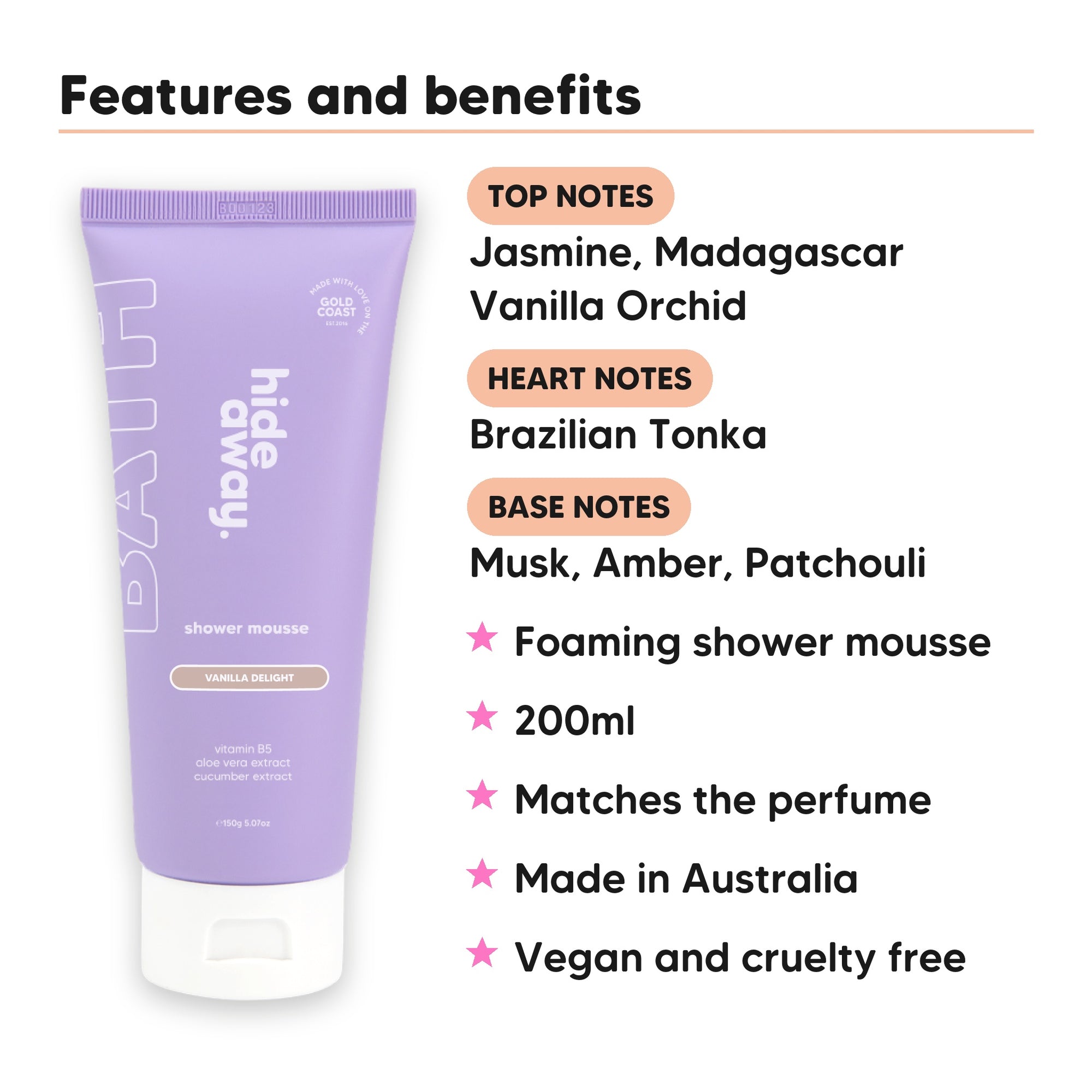 Vanilla Delight Shower Mousse features, top notes Jasmine, Madagascar Vanilla Orchid, heart notes Brazilian Tonka, base notes Musk, Amber, Patchouli, 200ml, vegan and cruelty free