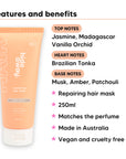 Vanilla Delight Hair Mask features, top notes Jasmine, Madagascar Vanilla Orchid, heart notes Brazilian Tonka, base notes Musk, Amber, Patchouli, 250ml, vegan and cruelty free