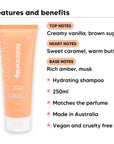 Vanilla Caramel Shampoo features, top notes Creamy vanilla, brown sugar, heart notes Sweet caramel, warm butter, base notes Rich amber, musk, 250ml, vegan and cruelty free