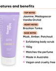 Vanilla Delight Body Scrub features, top notes Jasmine, Madagascar Vanilla Orchid, heart notes Brazilian Tonka, base notes Musk, Amber, Patchouli, 150g, vegan and cruelty free