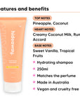 Pineapple Coconut Shampoo features, top notes Pineapple, Coconut, heart notes Creamy Coconut Milk, Rum Accord, base notes Sweet Vanilla, Tropical Fruits, 250ml, vegan and cruelty free